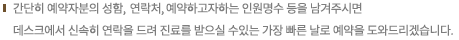 희망하시는 내원일시에 예약이 이미 차 있는 경우에는 본원에서 전화로 연락드리고 변경할 수 있도록 도와드립니다. 